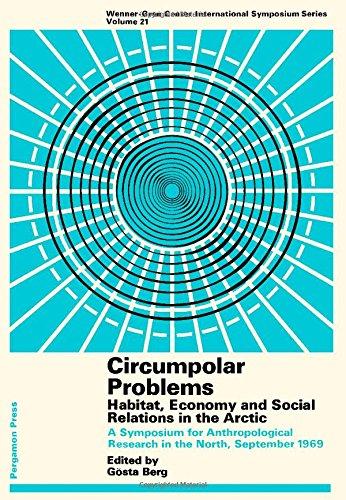 Book Circumpolar problems: habitat, economy, and social relations in the Arctic;: A symposium for anthropological research in the North, September, 1969 (Wenner-Gren Center international symposium series) free