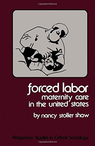 Book Forced Labor; Maternity Care in the United States. (Pergamon studies in critical sociology, PSCS-1) free