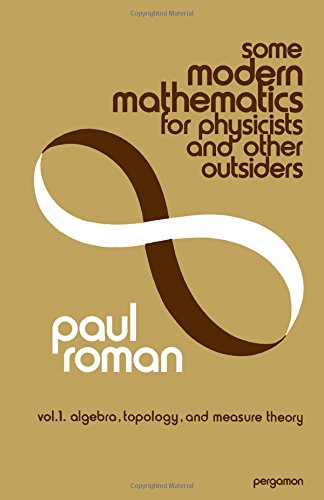 Book Some Modern Mathematics for Physicists and Other Outsiders: v. 1, algebra, topology, and measure theory free