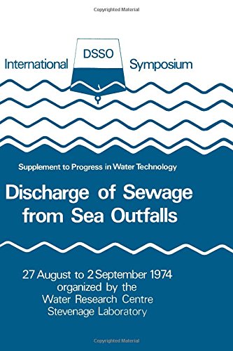 Book Discharge of sewage from sea outfalls: Proceedings of an international symposium held at Church House, London, 27 August to 2 September 1974 (Supplement to Progress in water technology) free