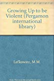 Book Growing up to be violent: A longitudinal study of the development of aggression (Pergamon general psychology series ; 66) free