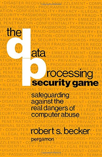 Book The Data Processing Security Game: Safeguarding Against the Real Dangers of Computer Abuse free