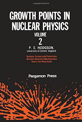 Book Growth Points in Nuclear Physics, Volume 2: Nuclear Forces and Potentials, Nuclear Reaction Mechanisms, Heavy Ion Reactions; free