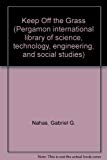 Book Keep off the grass: A scientific enquiry into the biological effects of marijuana (Pergamon international library of science, technology, engineering, and social studies) free