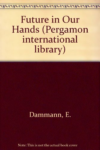Book The future in our hands: What we can all do towards the shaping of a better world (Pergamon international library of science, technology, engineering, and social studies) free