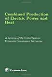 Book Combined production of electric power and heat: Proceedings of a seminar organized by the Committee on Electric Power of the United Nations Economic ... Republic of Germany, 6-9 November 1978 free