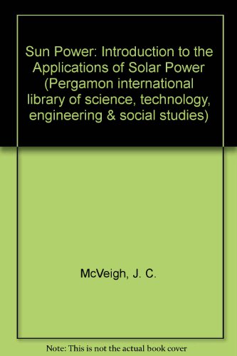 Book Sun Power: An Introduction to the Applications of Solar Energy (Pergamon International Library of Science, Technology, Engineering & Social Studies) free