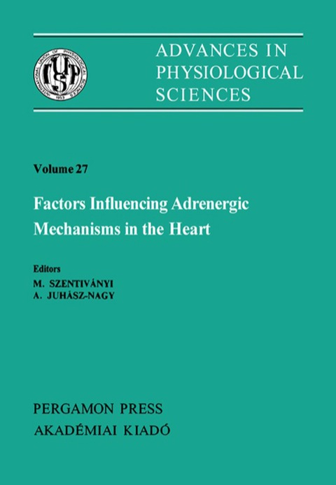 Book Factors Influencing Adrenergic Mechanisms in the Heart: Satellite Symposium of the 28th International Congress of Physiological Science, Visegrá, Hungary, 1980 free