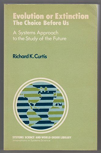 Book Evolution Or Extinction: The Choice Before Us : A Systems Approach To The Study Of The Future (systems Science & World Order Library) free