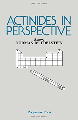 Book Actinides in Perspective: Proceedings of the Actinides—1981 Conference, Pacific Grove, California, USA, 10-15 September 1981 free