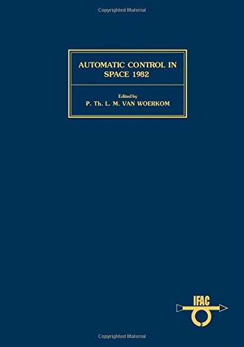 Book Automatic control in space 1982: Proceedings of the ninth IFAC/ESA symposium, Noordwijkerhout, the Netherlands, 5-9 July 1982 (IFAC proceedings series) free