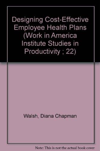 Book Designing Cost-effective Employee Health Plans (work In America Institute Studies In Productivity ; 22) free