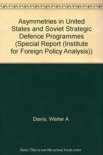 Book Asymmetries in U.S. and Soviet Strategic Defense Programs: Implications for Near-Term American Deployment Options (SPECIAL REPORT (INSTITUTE FOR FOREIGN POLICY ANALYSIS)) free