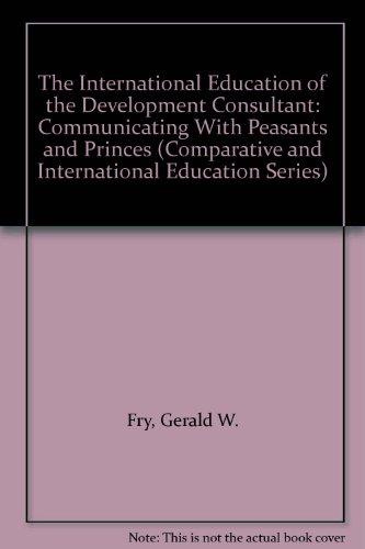 Book The International Education Of The Development Consultant: Communicating With Peasants And Princes (comparative And International Education Series) free