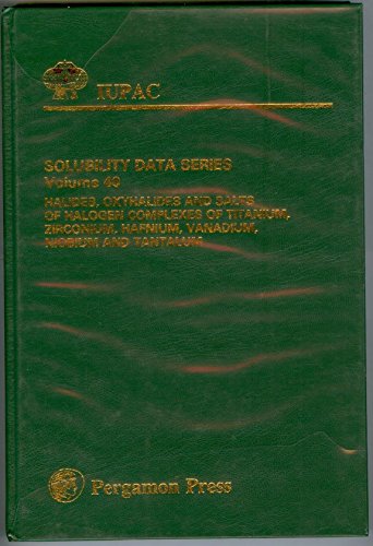 Book Iupac Solubility Data Series Volume 40 - Halides, Oxyhalides And Salts Of Halogen Complexes Of Titanium, Zirconium, Hafnium, Vanadium, Niobium And Tantalum free