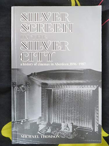 Book Silver Screen in the Silver City: A History of Cinemas in Aberdeen, 1896-1987 free