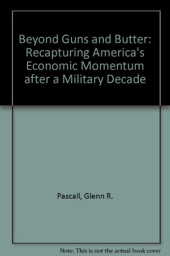 Book Beyond Guns And Butter: Recapturing America's Economic Momentum After A Military Decade free