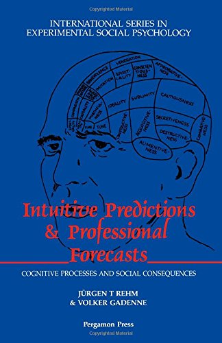 Book Intuitive Predictions and Professional Forecasts: Cognitive Processes and Social Consequences (INTERNATIONAL SERIES IN EXPERIMENTAL SOCIAL PSYCHOLOGY) free