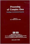 Book Processing of Complex Ores: Proceedings of the International Symposium on Processing of Complex Ores, Halifax, August 20-24, 1989 free