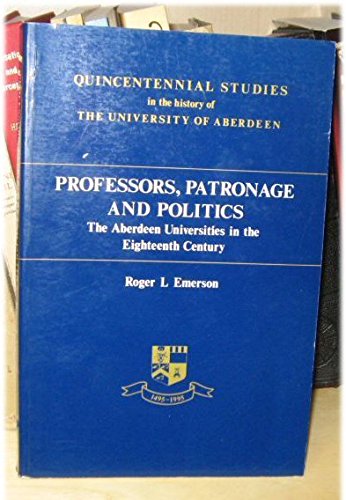 Book Professors, Patronage And Politics: The Aberdeen Universities In The Eighteenth Century (quincentennial Studies In The History Of The University Of) free