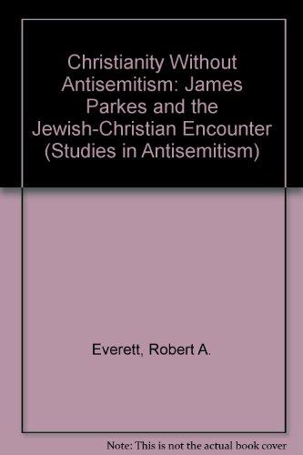 Book Christianity Without Antisemitism: James Parkes And The Jewish-christian Encounter (studies In Antisemitism) free