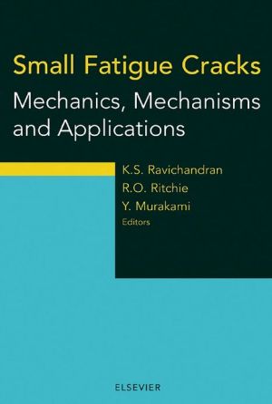 Book Small Fatigue Cracks: Mechanics, Mechanisms and Applications free