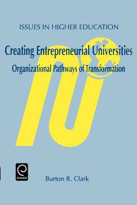 Book Creating Entrepreneurial Universities: Organizational Pathways of Transformation (Issues in Higher Education) (Issues in Higher Education) free