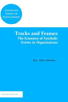 Book Tracks and Frames: The Economy of Symbolic Forms in Organizations (Advanced Series in Management) (Advanced Management) free