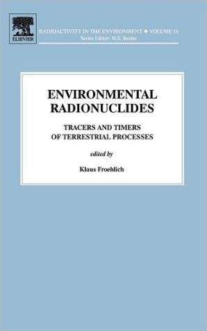 Book Environmental Radionuclides: Tracers and Timers of Terrestrial Processes (Volume 16) (Radioactivity in the Environment, Volume 16) free