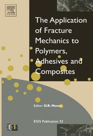 Book Application of Fracture Mechanics to Polymers, Adhesives and Composites (Volume 33) (European Structural Integrity Society, Volume 33) free