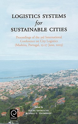 Book Logistics Systems for Sustainable Cities: Proceedings of the 3rd International Conference on City Logistics (Madeira, Portugal, 25-27 June, 2003) free