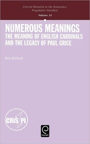 Book Numerous Meanings, Volume 15: The Meaning of English Cardinals and the Legacy of Paul Grice (Current Research in the Semantics/Pragmatics Interface) free