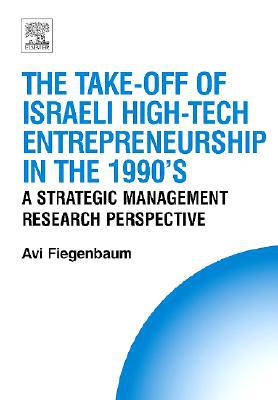 Book The Take-off of Israeli High-Tech Entrepreneurship During the 1990's: A Strategic Management Research Perspective (Technology, Innovation, and ... Entrepreneurship and Competitive Strategy) free