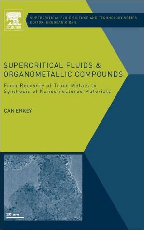Book Supercritical Fluids and Organometallic Compounds: From Recovery of Trace Metals to Synthesis of Nanostructured Materials (Volume 1) (Supercritical Fluid Science and Technology, Volume 1) free