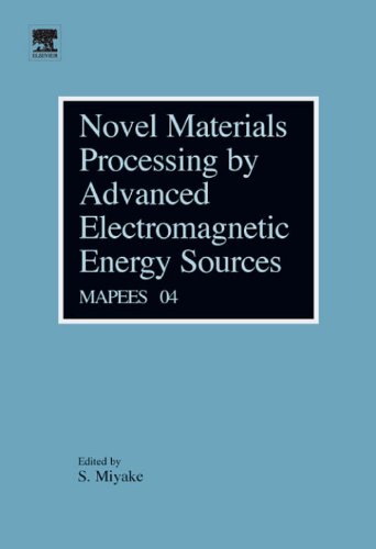 Book Novel Materials Processing by Advanced Electromagnetic Energy Sources: Proceedings of the International Symposium on Novel Materials Processing by Advanced Electromagnetic Energy Sources (MAPEES'04) free