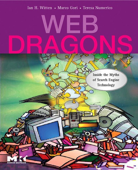 Book Web Dragons: Inside the Myths of Search Engine Technology (The Morgan Kaufmann Series in Multimedia Information and Systems) free