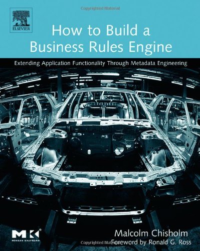 Book How to Build a Business Rules Engine: Extending Application Functionality through Metadata Engineering (The Morgan Kaufmann Series in Data Management Systems) free