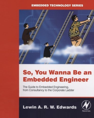 Book So You Wanna Be an Embedded Engineer: The Guide to Embedded Engineering, From Consultancy to the Corporate Ladder (Embedded Technology) free