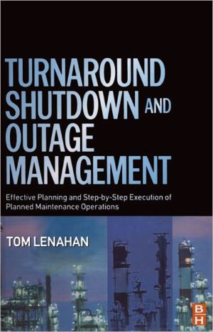 Book Turnaround, Shutdown and Outage Management: Effective Planning and Step-by-Step Execution of Planned Maintenance Operations free