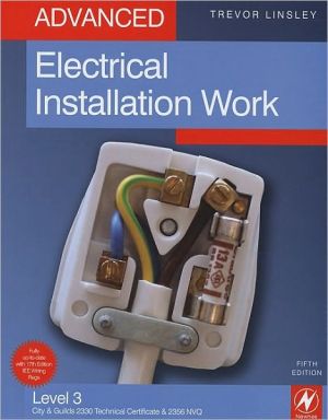 Book Advanced Electrical Installation Work: Matched To The Requirements Of The City & Guilds 2330 Level 3 Certificate In Electrotechnical Technology - Installation (buildings & Structures) Route free