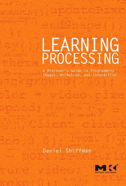 Book Learning Processing: A Beginner's Guide to Programming Images, Animation, and Interaction (The Morgan Kaufmann Series in Computer Graphics) free