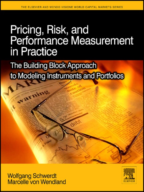 Book Pricing, Risk, and Performance Measurement in Practice: The Building Block Approach to Modeling Instruments and Portfolios (The Elsevier and Mondo Visione World Capital Markets) free