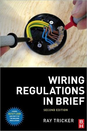 Book Wiring Regulations in Brief: A complete guide to the requirements of the 17th Edition of the IEE Wiring Regulations, BS 7671 and Part P of the Building Regulations free
