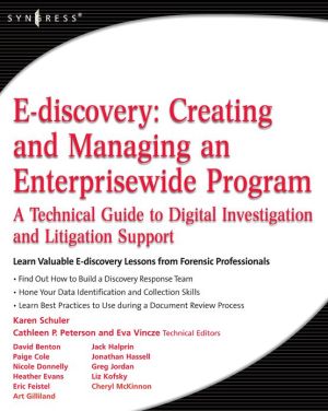 Book E-discovery: Creating and Managing an Enterprisewide Program: A Technical Guide to Digital Investigation and Litigation Support free