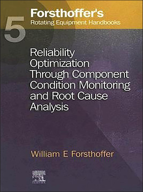 Book 5. Forsthoffer's Rotating Equipment Handbooks: Reliability Optimization through Component Condition Monitoring and Root Cause Analysis free