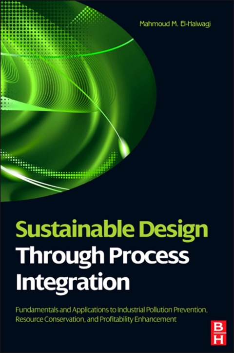 Book Sustainable Design Through Process Integration: Fundamentals and Applications to Industrial Pollution Prevention, Resource Conservation, and Profitability Enhancement free