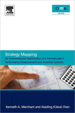 Book Strategy Mapping: An Interventionist Examination of a Homebuilder's Performance Measurement and Incentive Systems: An Interventionist Examination of a Homebuilder’sPerformance Measurement and Incentive Systems free