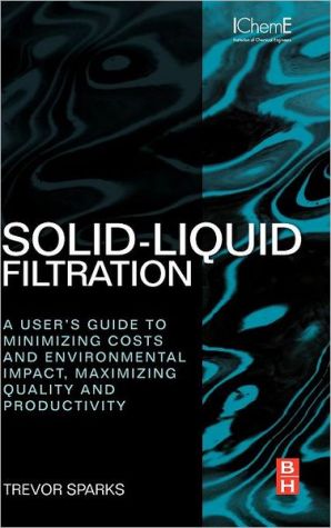 Book Solid-Liquid Filtration: A User’s Guide to Minimizing Cost and Environmental Impact, Maximizing Quality and Productivity free