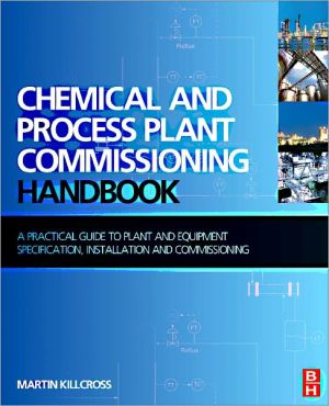 Book Chemical and Process Plant Commissioning Handbook: A Practical Guide to Plant System and Equipment Installation and Commissioning free