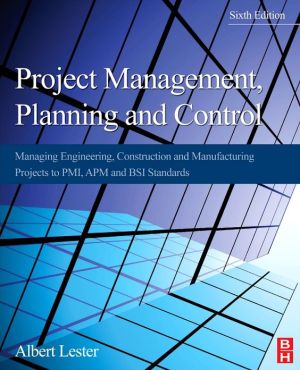 Book Project Management, Planning and Control: Managing Engineering, Construction and Manufacturing Projects to PMI, APM and BSI Standards free